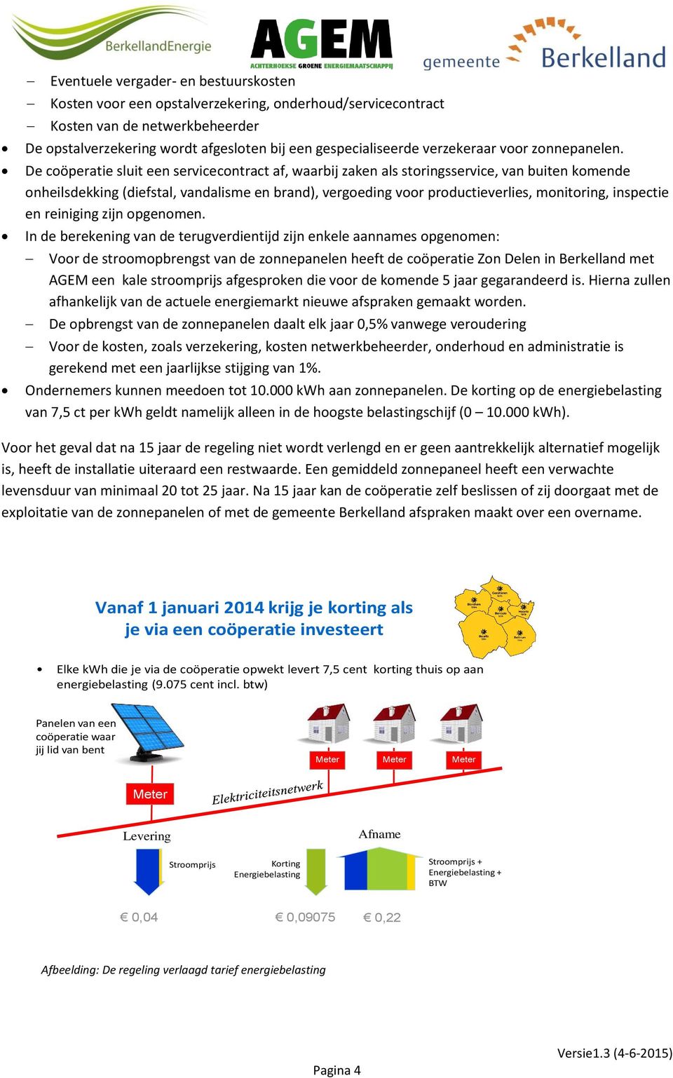 De coöperatie sluit een servicecontract af, waarbij zaken als storingsservice, van buiten komende onheilsdekking (diefstal, vandalisme en brand), vergoeding voor productieverlies, monitoring,