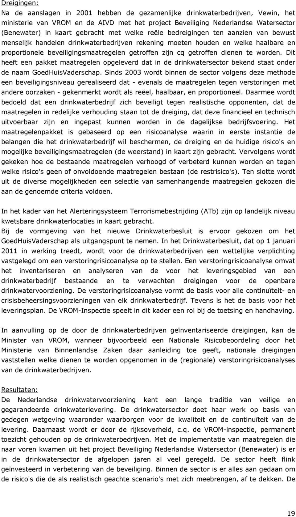 getroffen dienen te worden. Dit heeft een pakket maatregelen opgeleverd dat in de drinkwatersector bekend staat onder de naam GoedHuisVaderschap.