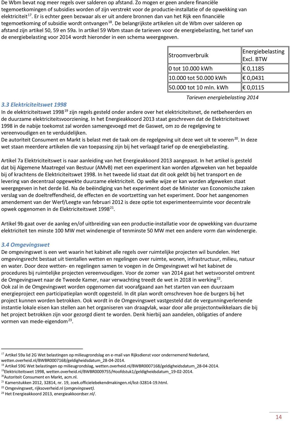 Er is echter geen bezwaar als er uit andere bronnen dan van het Rijk een financiële tegemoetkoming of subsidie wordt ontvangen 18.