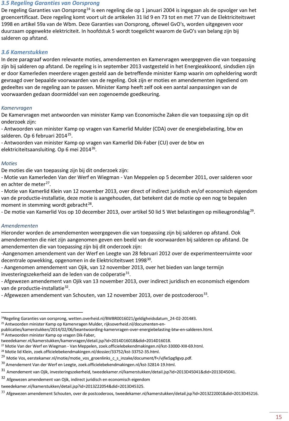 Deze Garanties van Oorsprong, oftewel GvO's, worden uitgegeven voor duurzaam opgewekte elektriciteit. In hoofdstuk 5 wordt toegelicht waarom de GvO's van belang zijn bij salderen op afstand. 3.