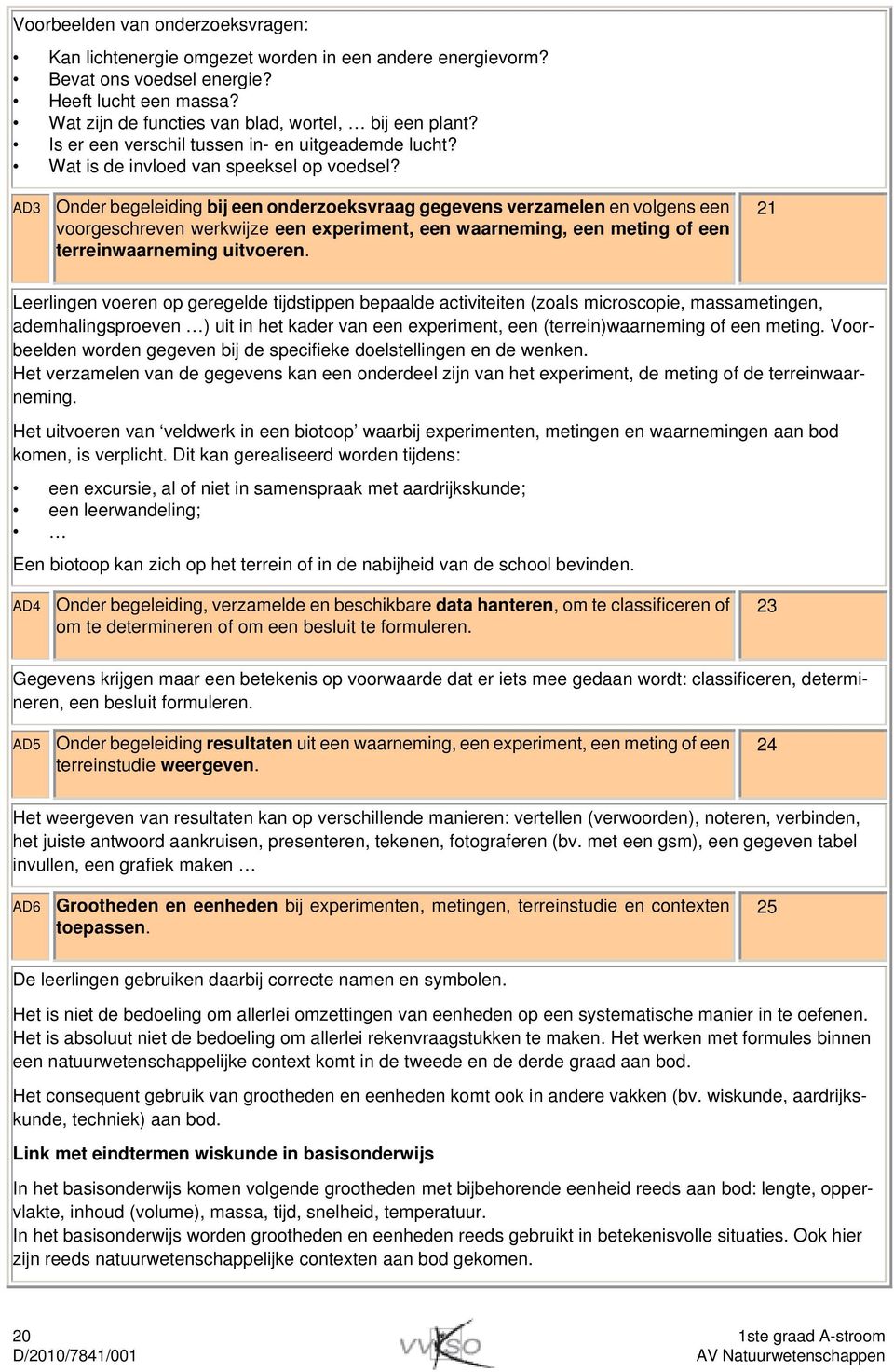 AD3 Onder begeleiding bij een onderzoeksvraag gegevens verzamelen en volgens een voorgeschreven werkwijze een experiment, een waarneming, een meting of een terreinwaarneming uitvoeren.