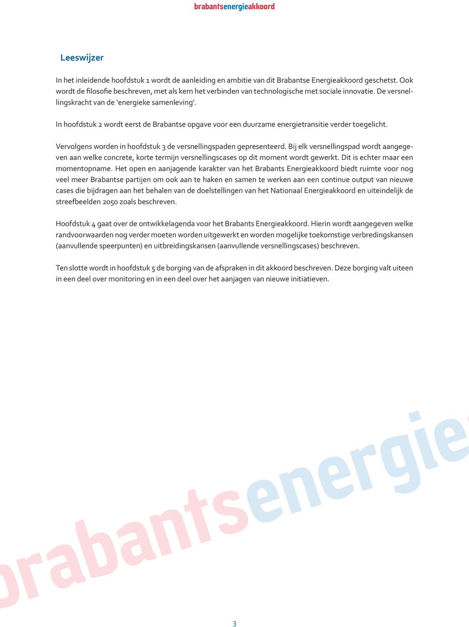 In hoofdstuk 2 wordt eerst de Brabantse opgave voor een duurzame energietransitie verder toegelicht. Vervolgens worden in hoofdstuk 3 de versnellingspaden gepresenteerd.
