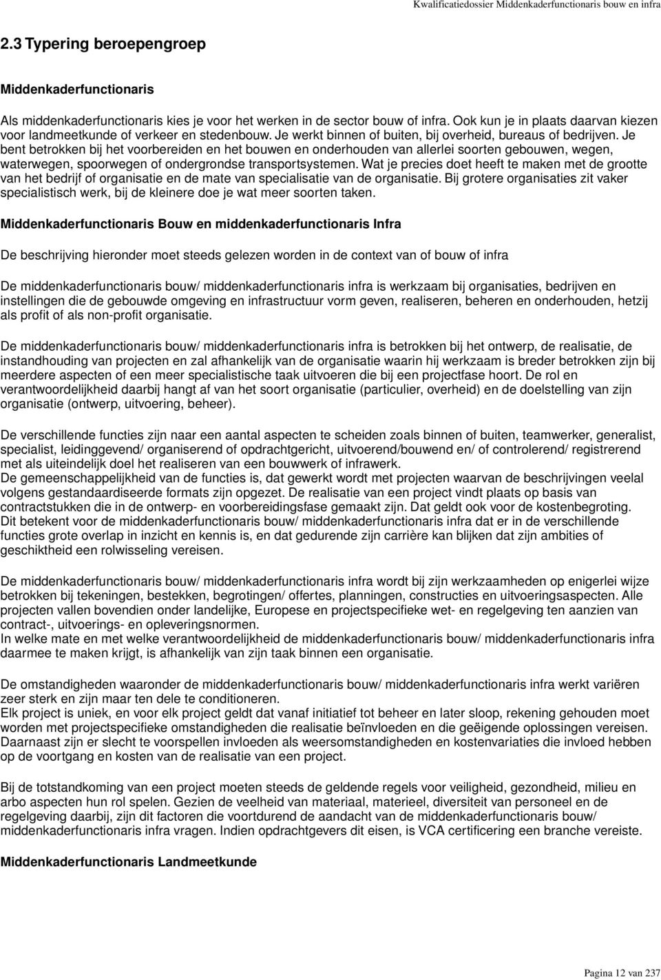 Je bent betrokken bij het voorbereiden en het bouwen en onderhouden van allerlei soorten gebouwen, wegen, waterwegen, spoorwegen of ondergrondse transportsystemen.