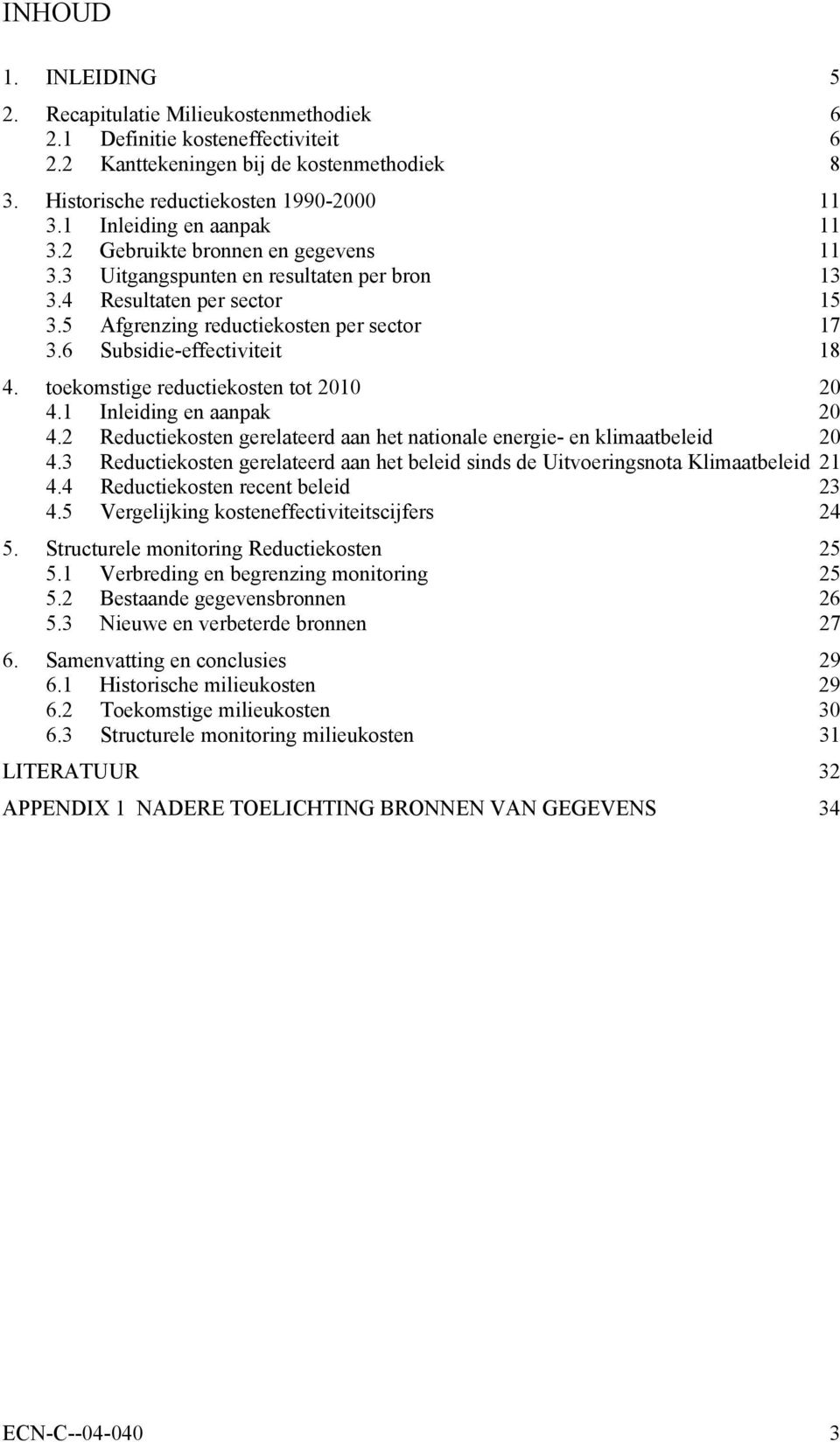 6 Subsidie-effectiviteit 18 4. toekomstige reductiekosten tot 2010 20 4.1 Inleiding en aanpak 20 4.2 Reductiekosten gerelateerd aan het nationale energie- en klimaatbeleid 20 4.