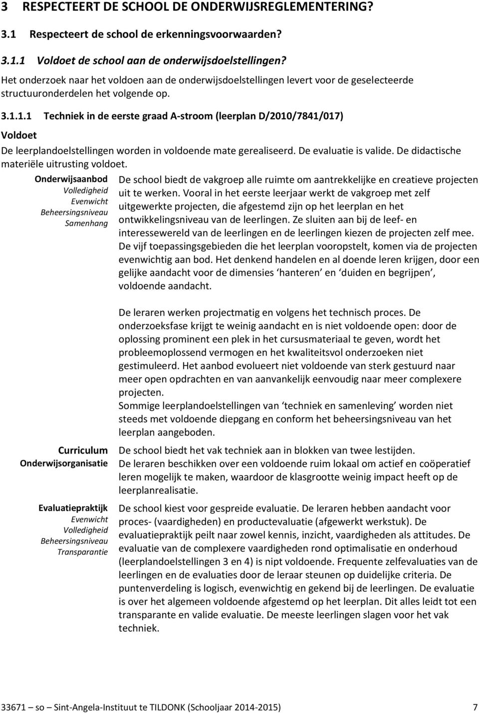 1.1 Techniek in de eerste graad A-stroom (leerplan D/2010/7841/017) Voldoet De leerplandoelstellingen worden in voldoende mate gerealiseerd. De evaluatie is valide.