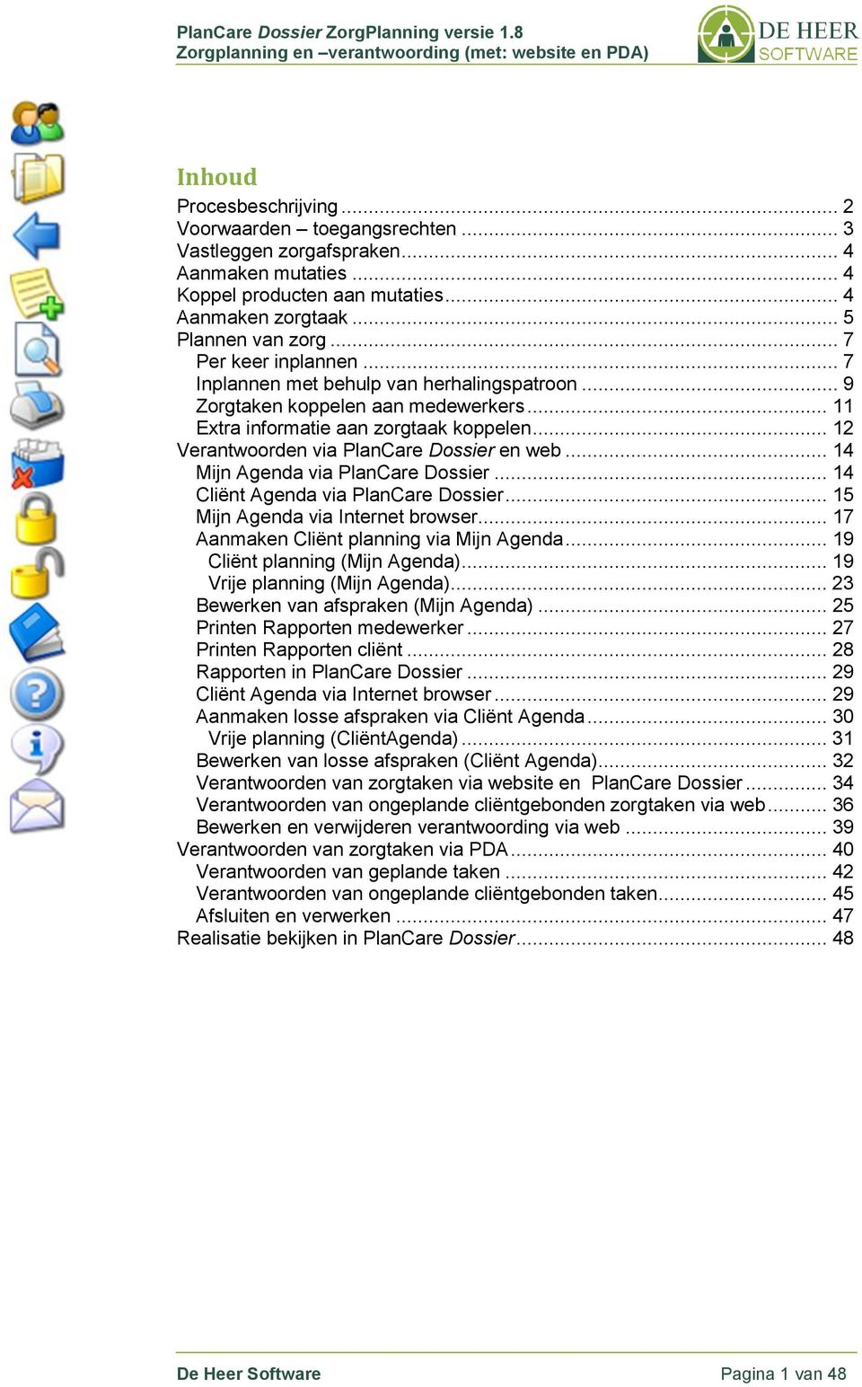 .. 12 Verantwoorden via PlanCare Dossier en web... 14 Mijn Agenda via PlanCare Dossier... 14 Cliënt Agenda via PlanCare Dossier... 15 Mijn Agenda via Internet browser.