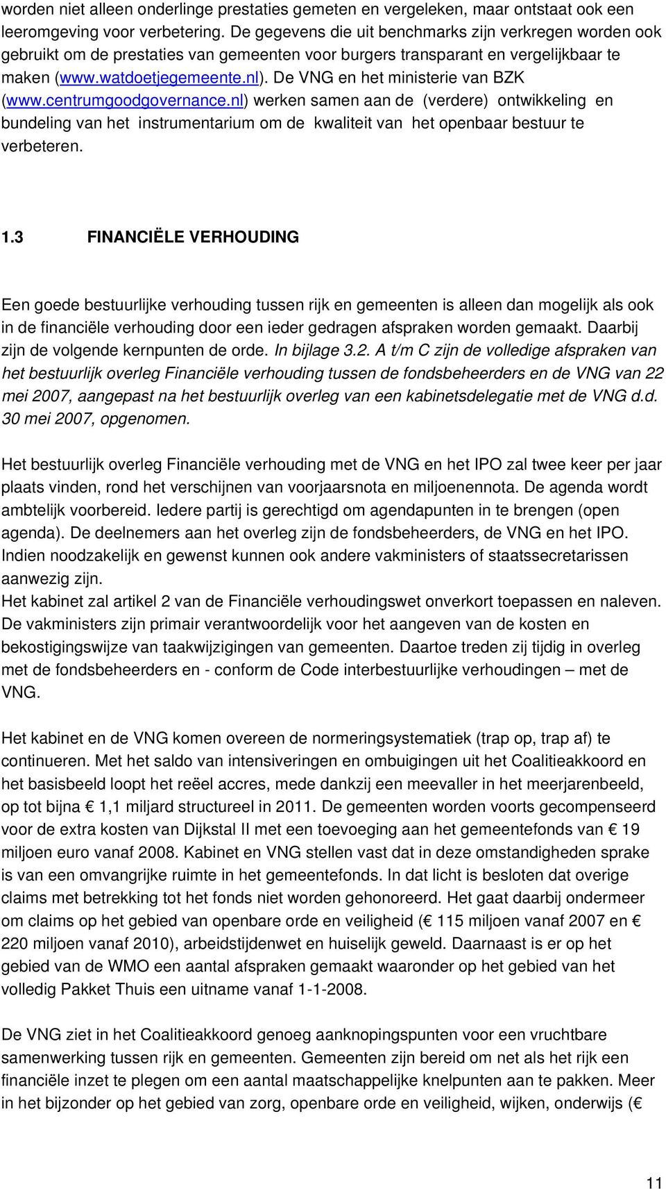 De VNG en het ministerie van BZK (www.centrumgoodgovernance.nl) werken samen aan de (verdere) ontwikkeling en bundeling van het instrumentarium om de kwaliteit van het openbaar bestuur te verbeteren.