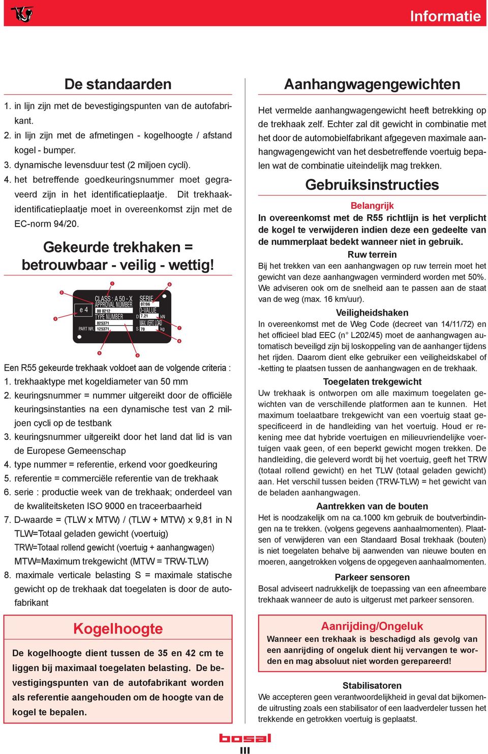 Dit trekhaakidentifi catieplaatje moet in overeenkomst zijn met de EC-norm 94/20. Gekeurde trekhaken = betrouwbaar - veilig - wettig! 3 2 e 4 PART NR.