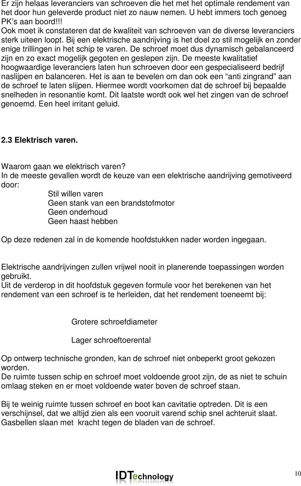 Bij een elektrische aandrijving is het doel zo stil mogelijk en zonder enige trillingen in het schip te varen.