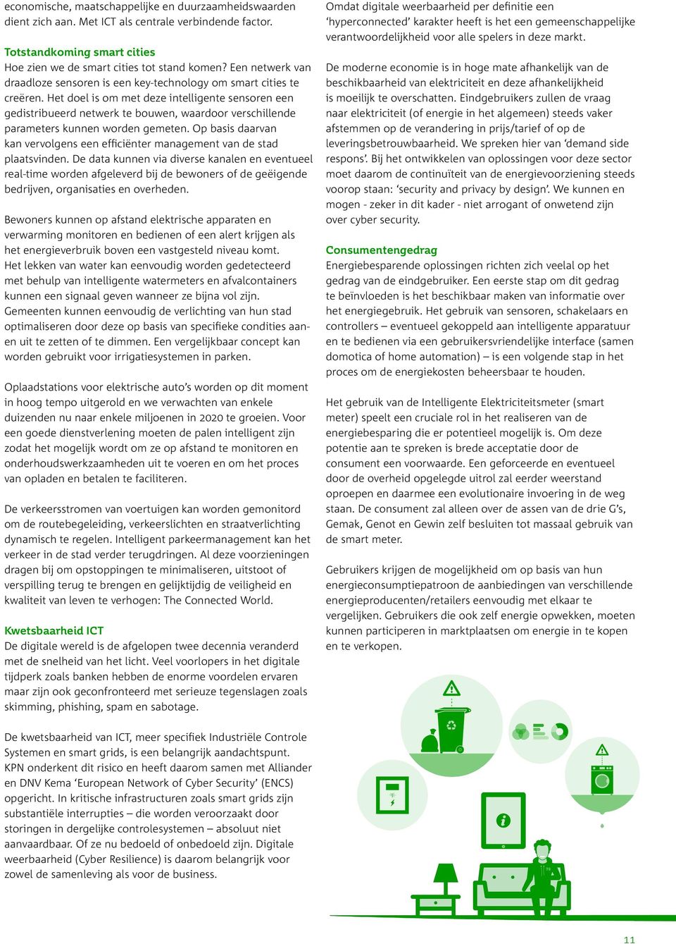 Het doel is om met deze intelligente sensoren een gedistribueerd netwerk te bouwen, waardoor verschillende parameters kunnen worden gemeten.