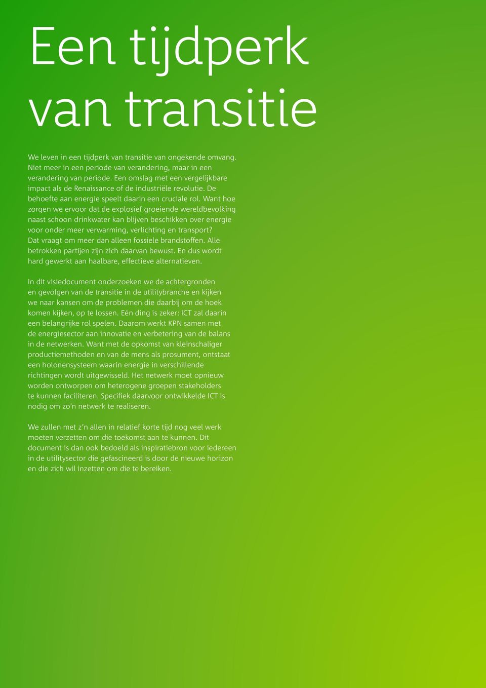 Want hoe zorgen we ervoor dat de explosief groeiende wereldbevolking naast schoon drinkwater kan blijven beschikken over energie voor onder meer verwarming, verlichting en transport?