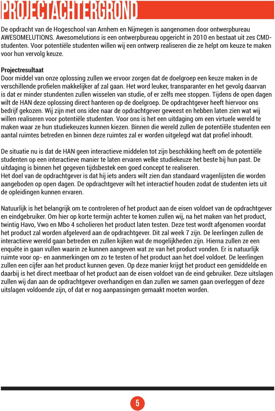 Voor potentiële studenten willen wij een ontwerp realiseren die ze helpt om keuze te maken voor hun vervolg keuze.