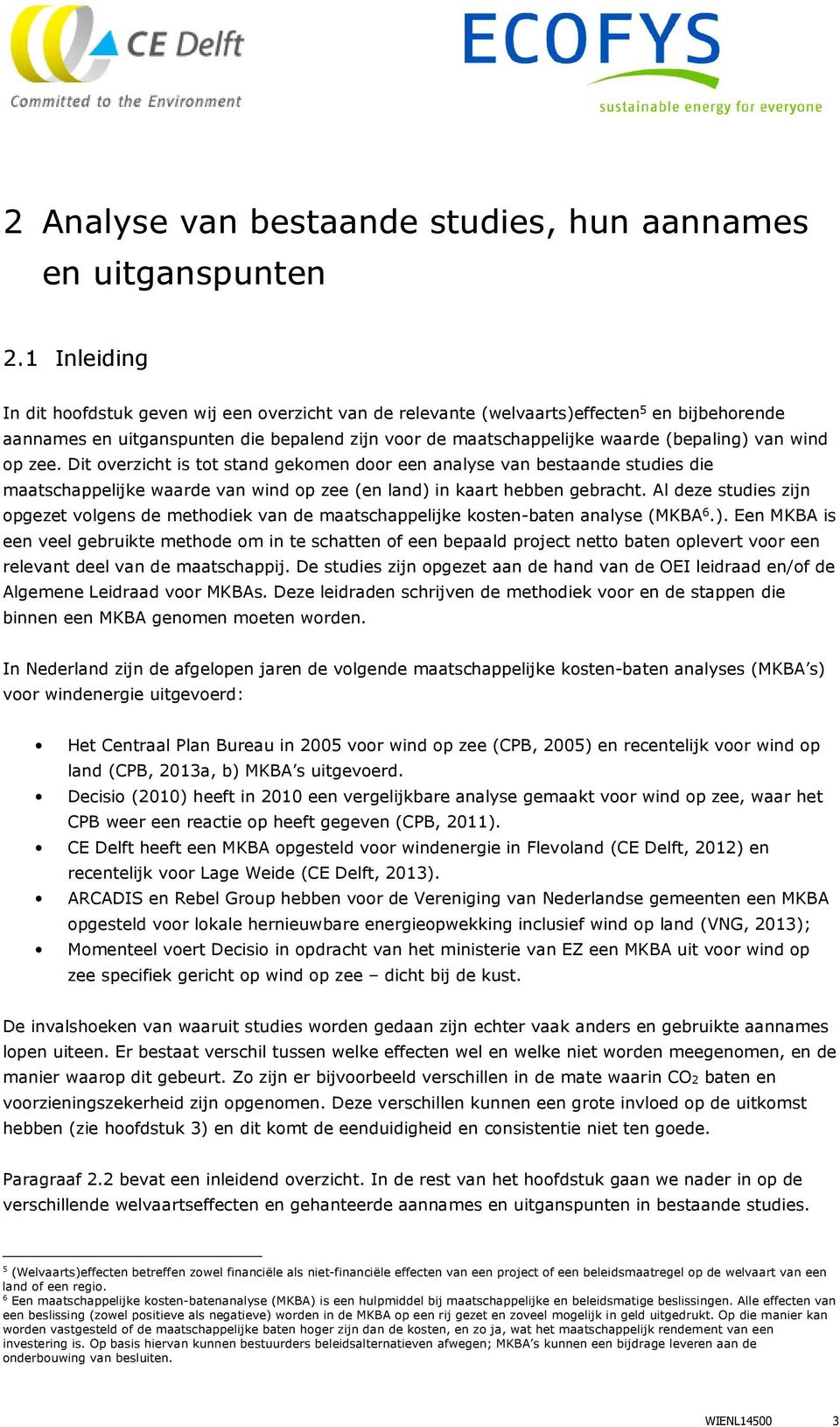 wind op zee. Dit overzicht is tot stand gekomen door een analyse van bestaande studies die maatschappelijke waarde van wind op zee (en land) in kaart hebben gebracht.