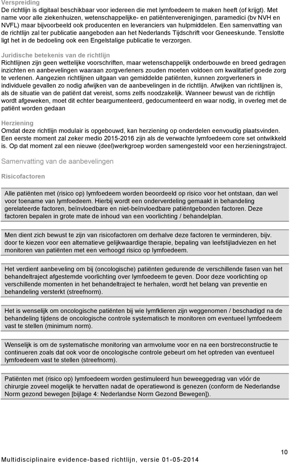 Een samenvatting de richtlijn zal ter publicatie aangeboden aan het Nederlands Tijdschrift voor Geneeskunde. Tenslotte ligt het in de bedoeling ook een Engelstalige publicatie te verzorgen.