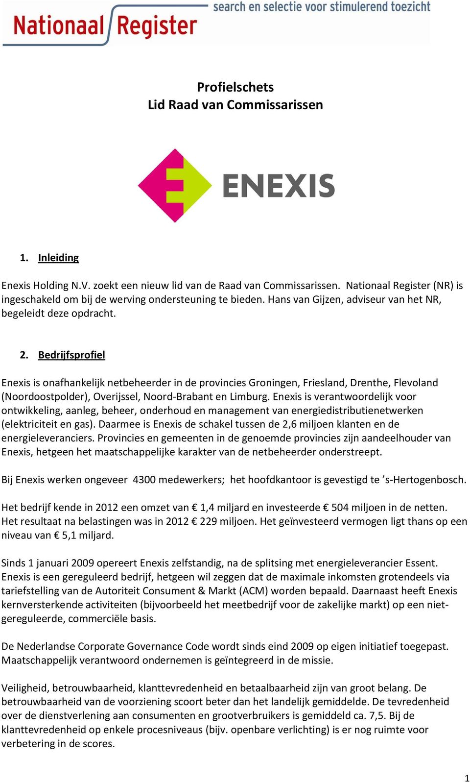 Bedrijfsprofiel Enexis is onafhankelijk netbeheerder in de provincies Groningen, Friesland, Drenthe, Flevoland (Noordoostpolder), Overijssel, Noord-Brabant en Limburg.