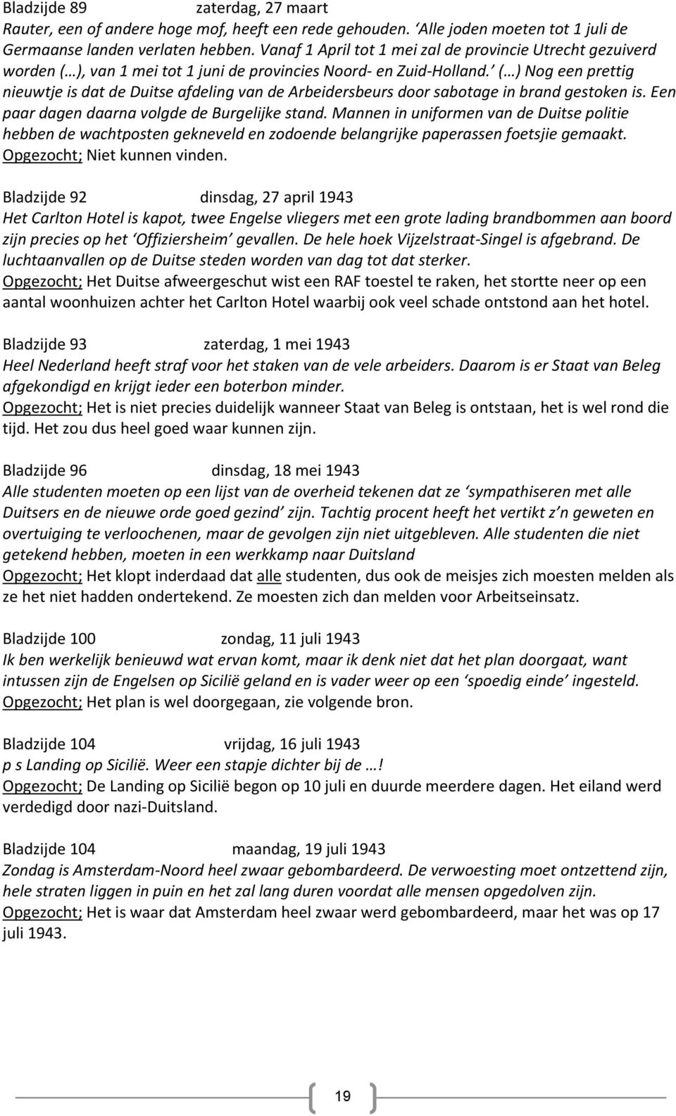 ( ) Nog een prettig nieuwtje is dat de Duitse afdeling van de Arbeidersbeurs door sabotage in brand gestoken is. Een paar dagen daarna volgde de Burgelijke stand.