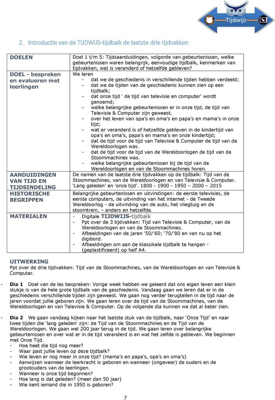 We leren - dat we de geschiedenis in verschillende tijden hebben verdeeld; - dat we de tijden van de geschiedenis kunnen zien op een tijdbalk; - dat onze tijd de tijd van televisie en computer wordt