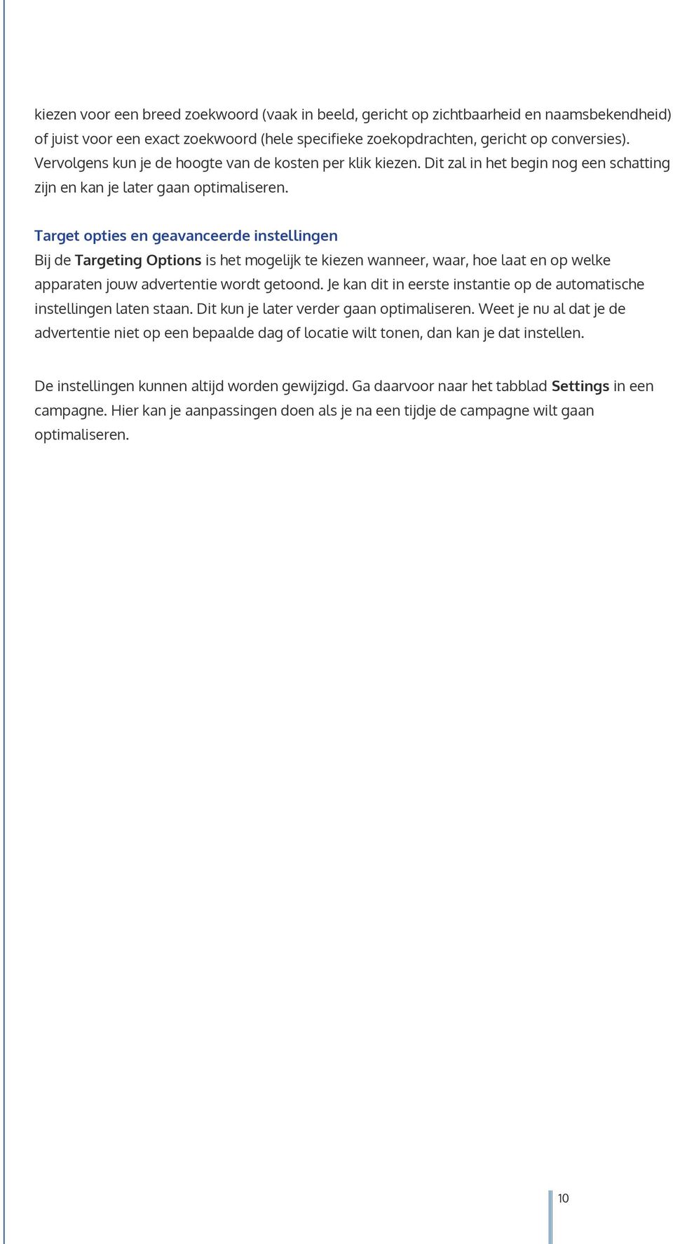 Target opties en geavanceerde instellingen Bij de Targeting Options is het mogelijk te kiezen wanneer, waar, hoe laat en op welke apparaten jouw advertentie wordt getoond.