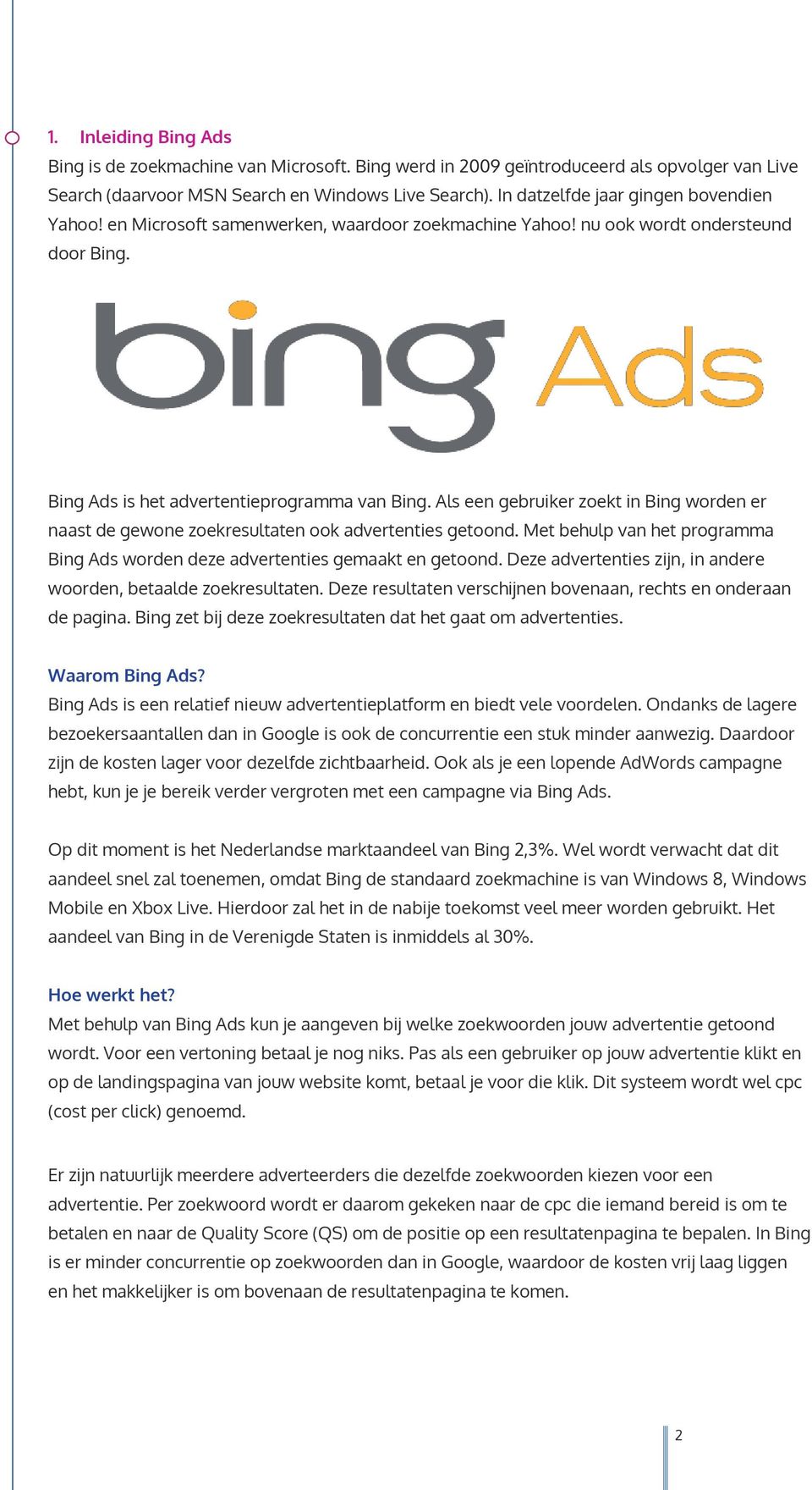 Als een gebruiker zoekt in Bing worden er naast de gewone zoekresultaten ook advertenties getoond. Met behulp van het programma Bing Ads worden deze advertenties gemaakt en getoond.