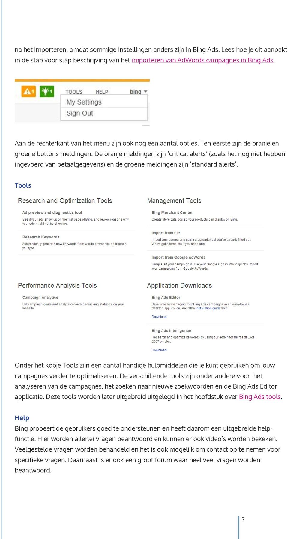 De oranje meldingen zijn critical alerts (zoals het nog niet hebben ingevoerd van betaalgegevens) en de groene meldingen zijn standard alerts.