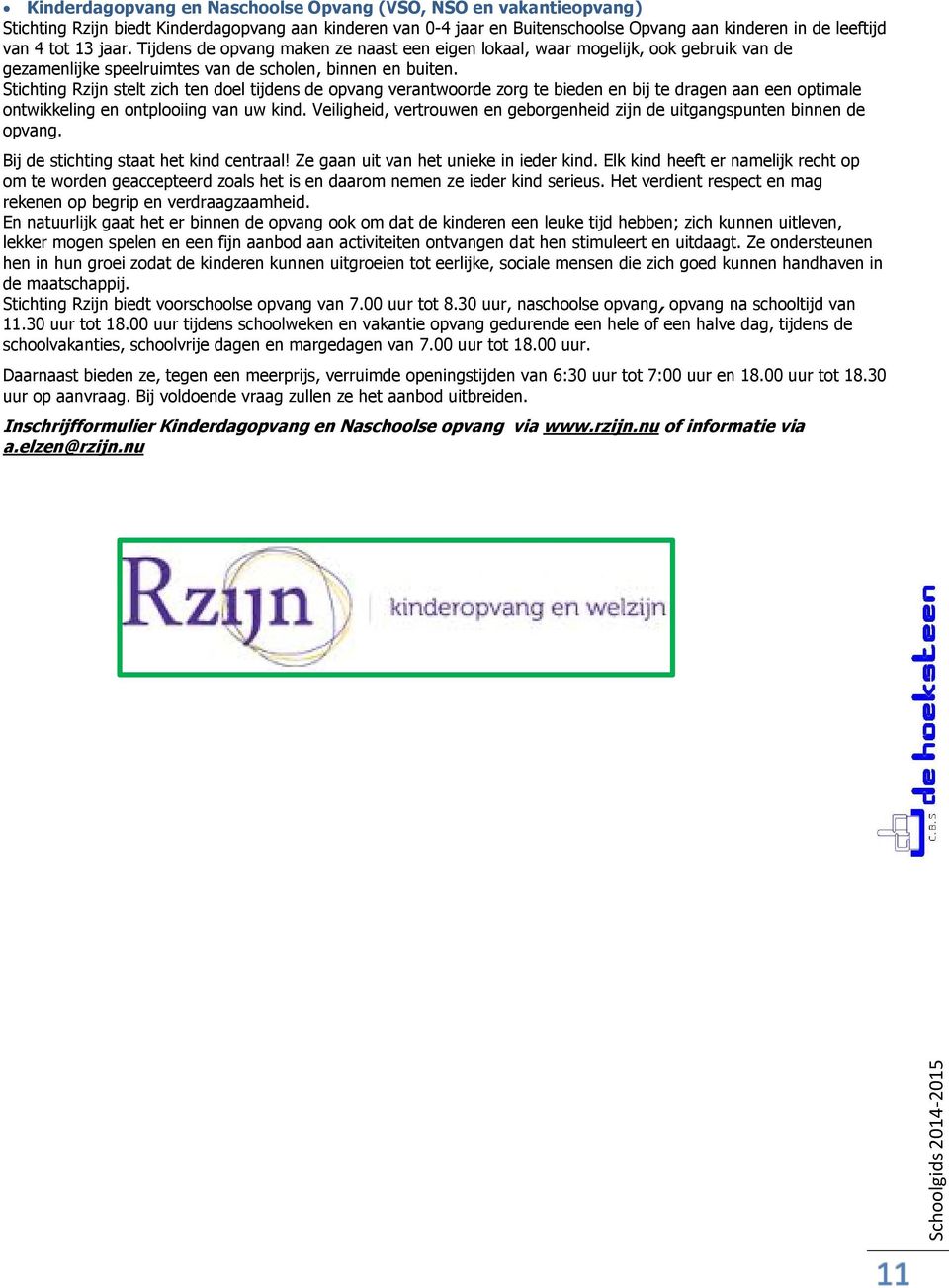 Stichting Rzijn stelt zich ten doel tijdens de opvang verantwoorde zorg te bieden en bij te dragen aan een optimale ontwikkeling en ontplooiing van uw kind.