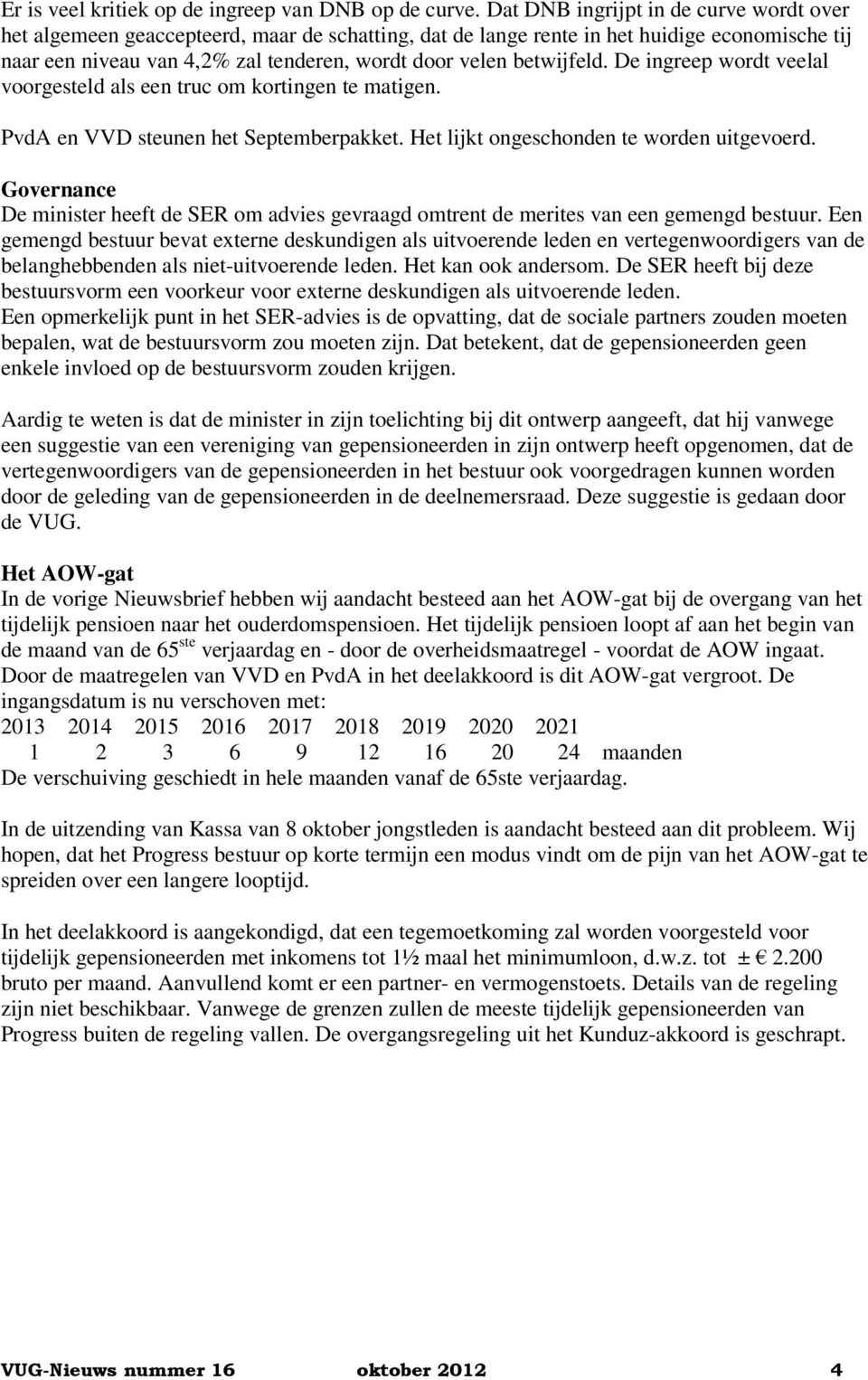 betwijfeld. De ingreep wordt veelal voorgesteld als een truc om kortingen te matigen. PvdA en VVD steunen het Septemberpakket. Het lijkt ongeschonden te worden uitgevoerd.