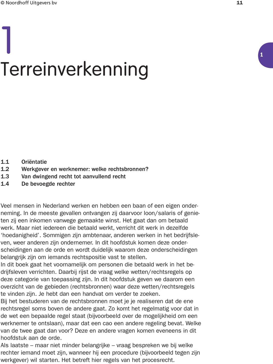 In de meeste gevallen ontvangen zij daarvoor loon/salaris of genieten zij een inkomen vanwege gemaakte winst. Het gaat dan om betaald werk.