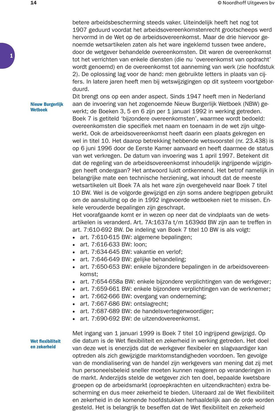 Maar de drie hiervoor genoemde wetsartikelen zaten als het ware ingeklemd tussen twee andere, door de wetgever behandelde overeenkomsten.