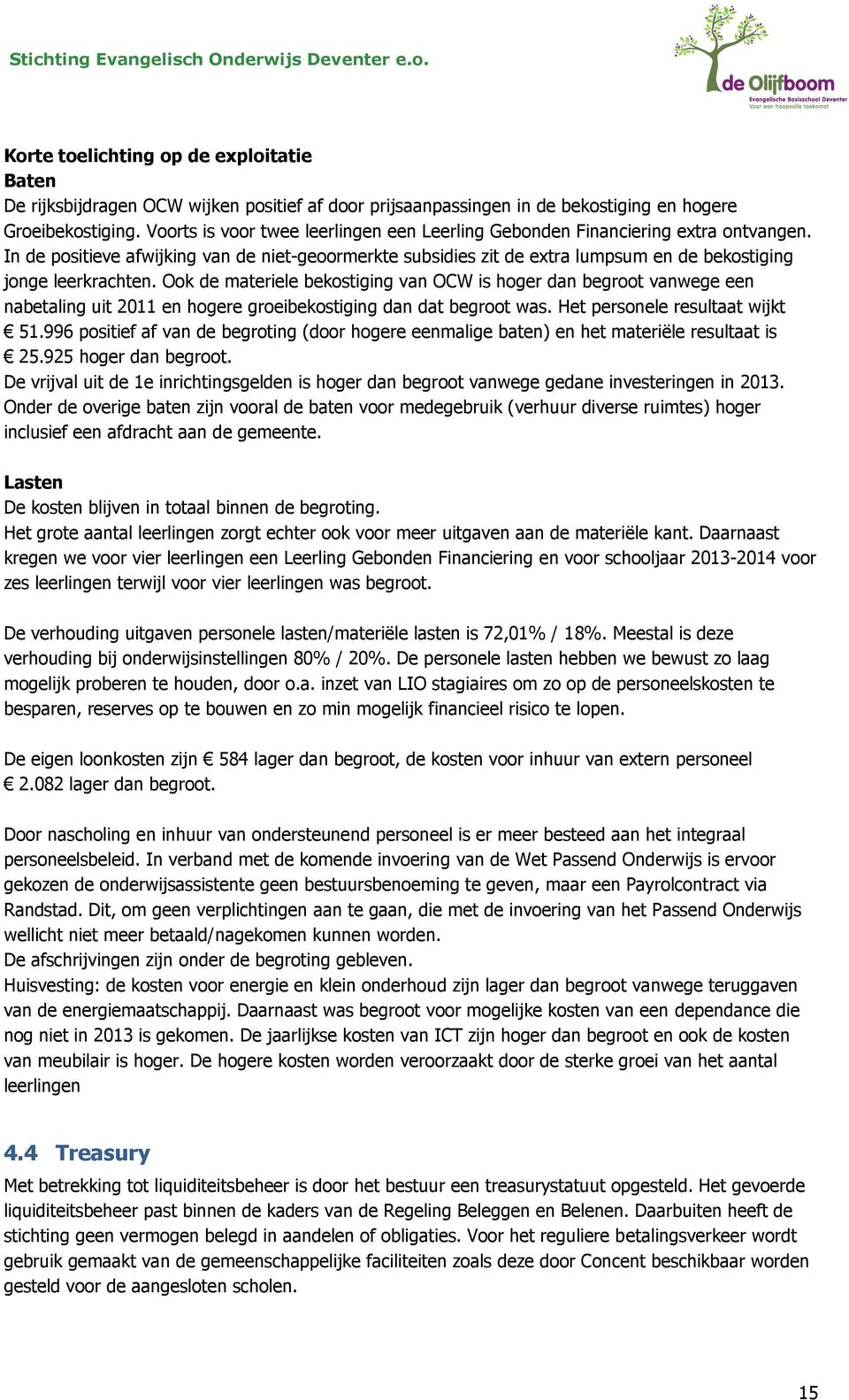 In de positieve afwijking van de niet-geoormerkte subsidies zit de extra lumpsum en de bekostiging jonge leerkrachten.