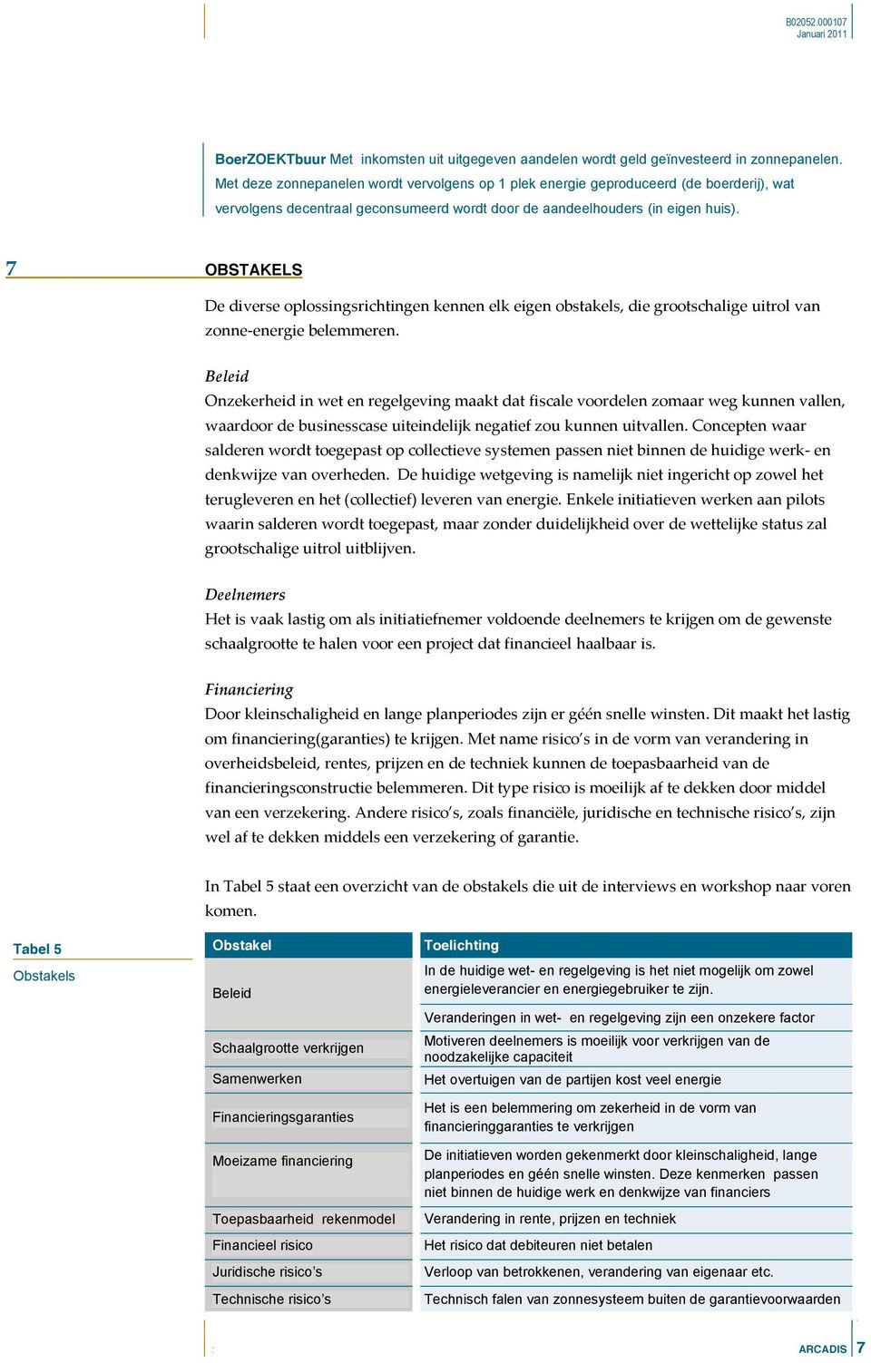 7 OBSTAKELS De diverse oplossingsrichtingen kennen elk eigen obstakels, die grootschalige uitrol van zonne-energie belemmeren.