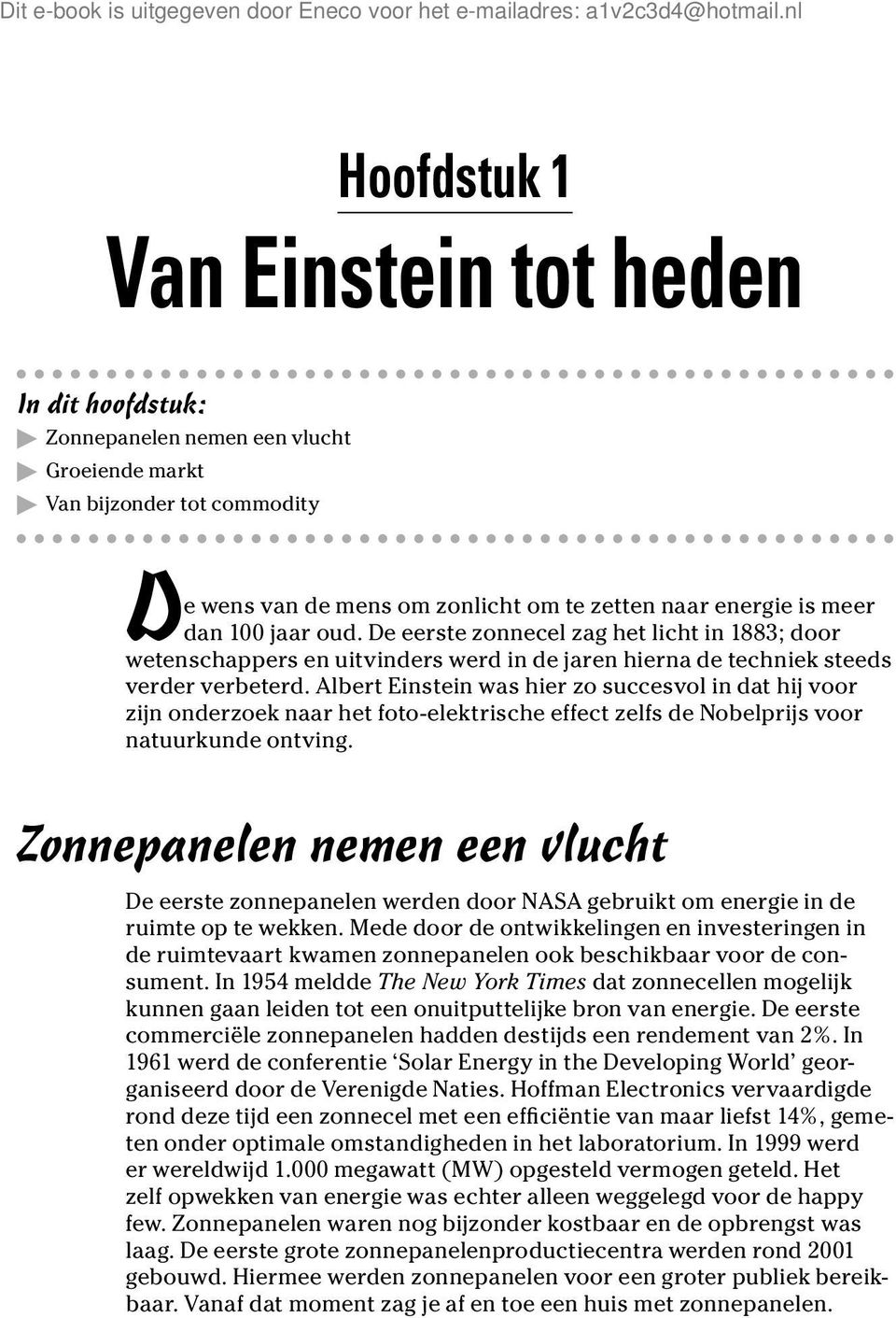 Albert Einstein was hier zo succesvol in dat hij voor zijn onderzoek naar het foto-elektrische effect zelfs de Nobelprijs voor natuurkunde ontving.