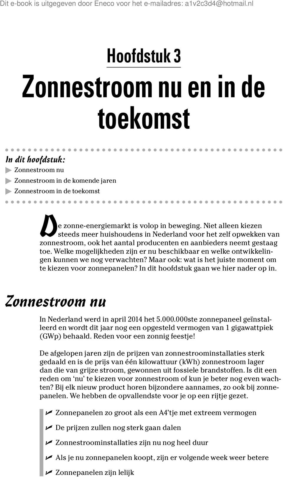 Welke mogelijkheden zijn er nu beschikbaar en welke ontwikkelingen kunnen we nog verwachten? Maar ook: wat is het juiste moment om te kiezen voor zonnepanelen?