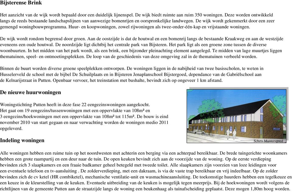 Huur- en koopwoningen, zowel rijwoningen als twee-onder-één-kap en vrijstaande woningen. De wijk wordt rondom begrensd door groen.