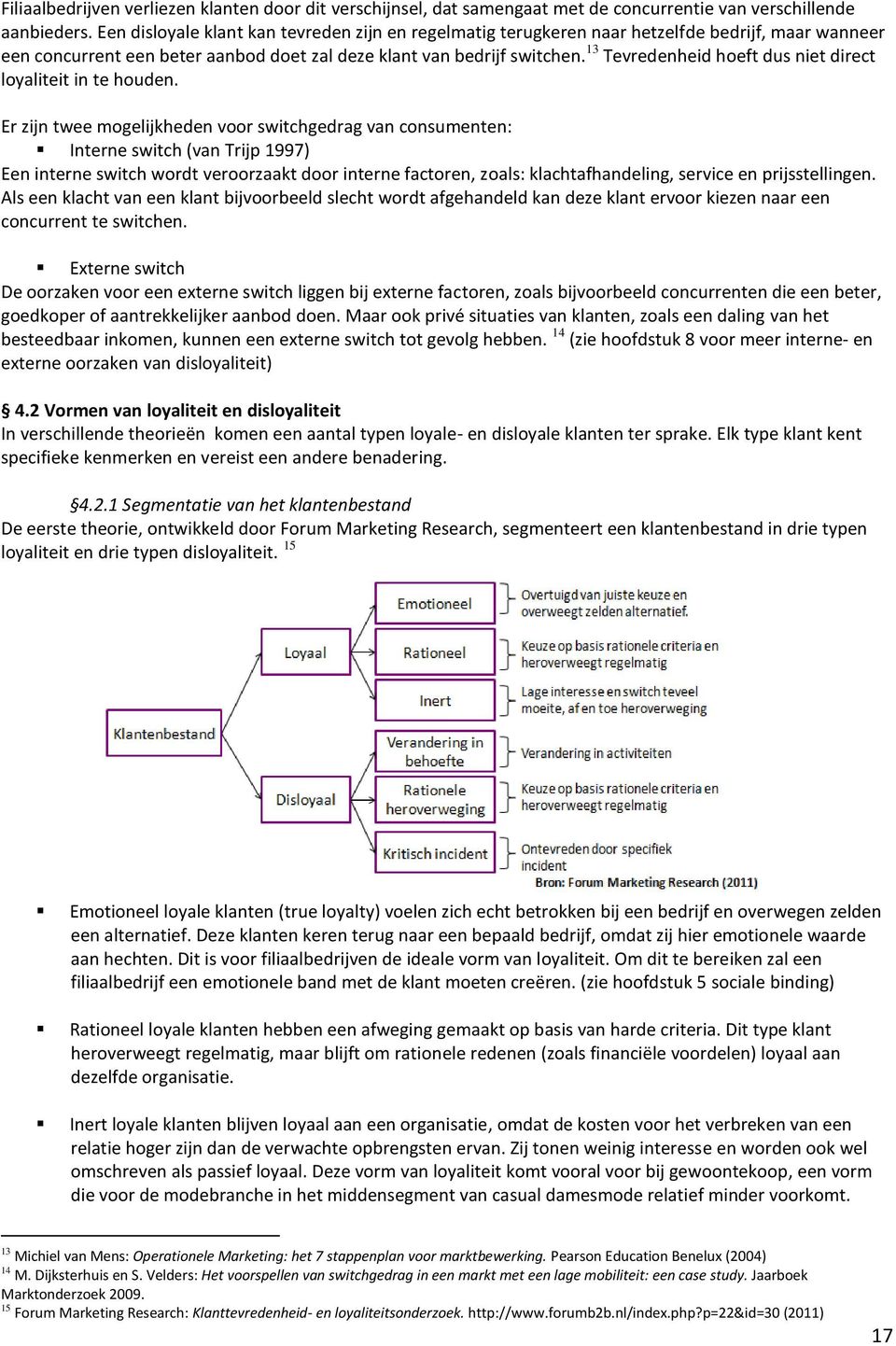 13 Tevredenheid hoeft dus niet direct loyaliteit in te houden.