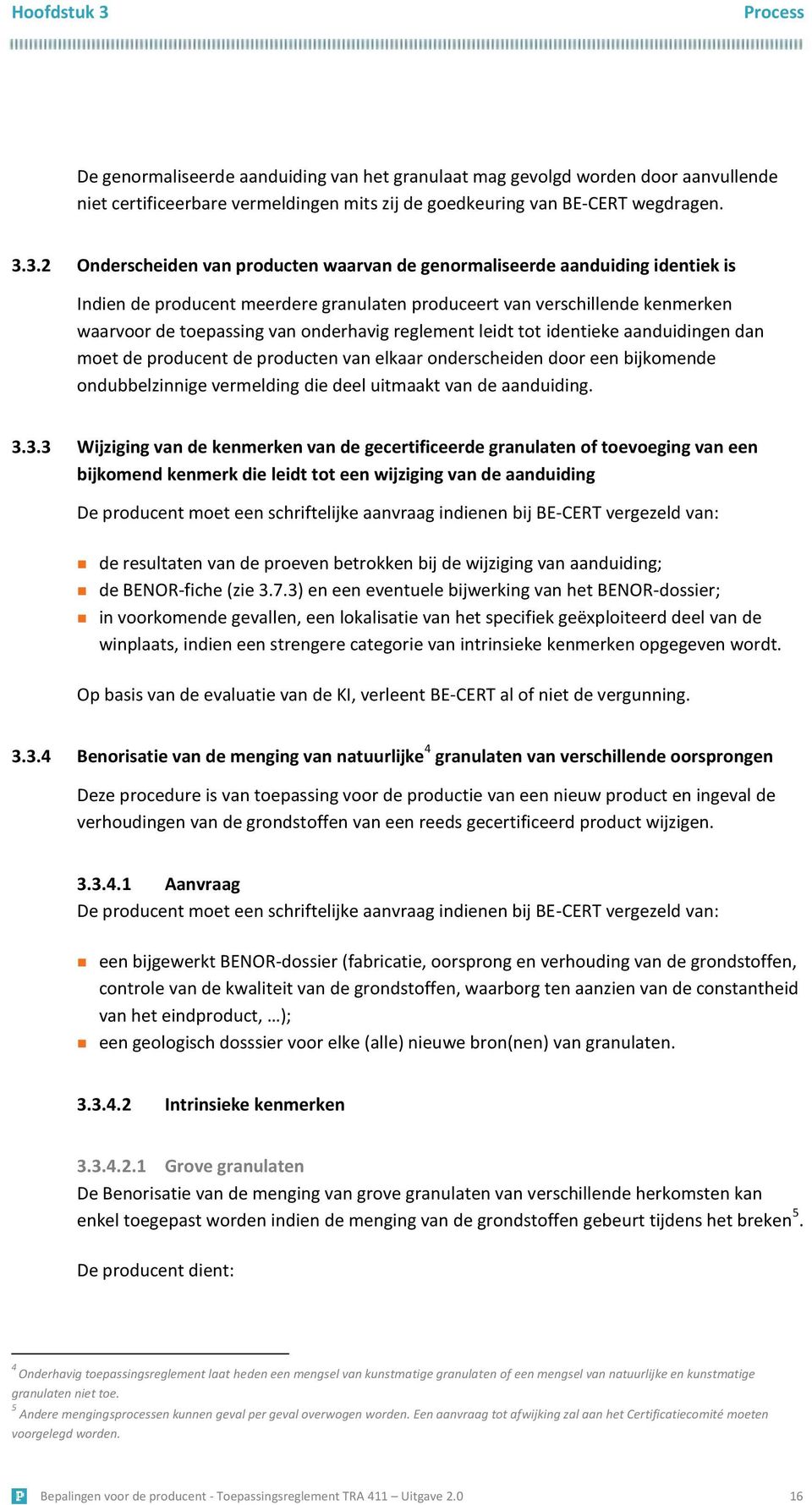 3.2 Onderscheiden van producten waarvan de genormaliseerde aanduiding identiek is Indien de producent meerdere granulaten produceert van verschillende kenmerken waarvoor de toepassing van onderhavig