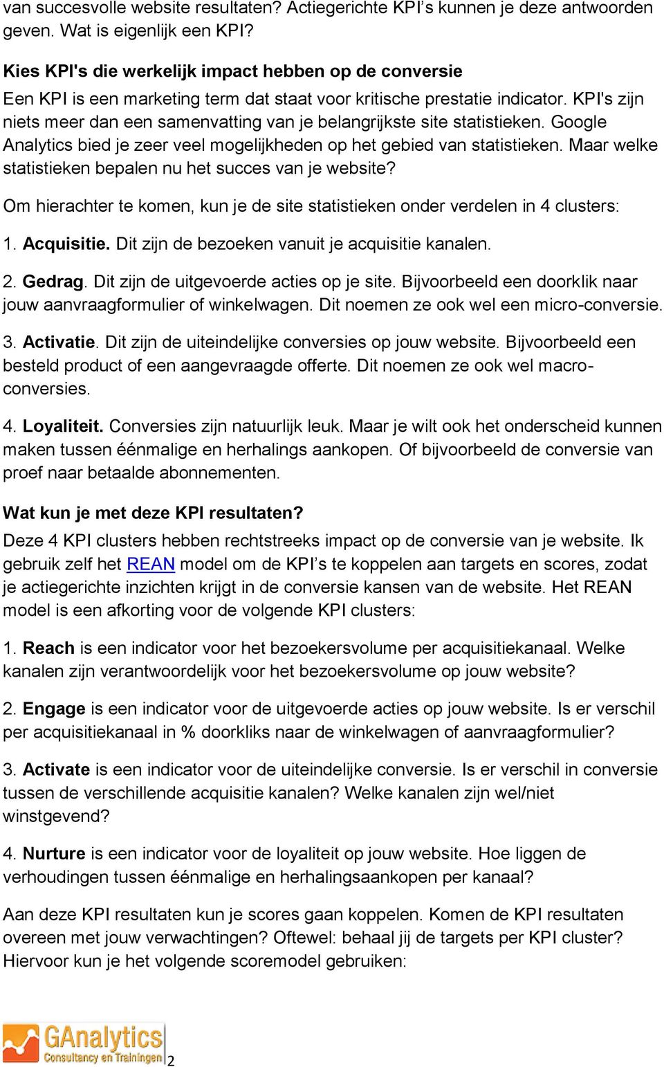 KPI's zijn niets meer dan een samenvatting van je belangrijkste site statistieken. Google Analytics bied je zeer veel mogelijkheden op het gebied van statistieken.