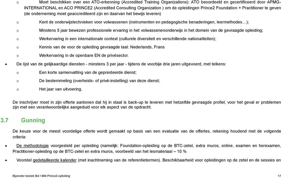 pedagogische benaderingen, leermethodes ); Minstens 5 jaar bewezen professionele ervaring in het volwassenenonderwijs in het domein van de gevraagde opleiding; Werkervaring in een internationale