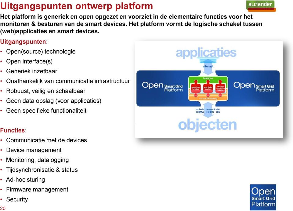 Uitgangspunten: Open(source) technologie Open interface(s) Generiek inzetbaar Onafhankelijk van communicatie infrastructuur Robuust, veilig en schaalbaar