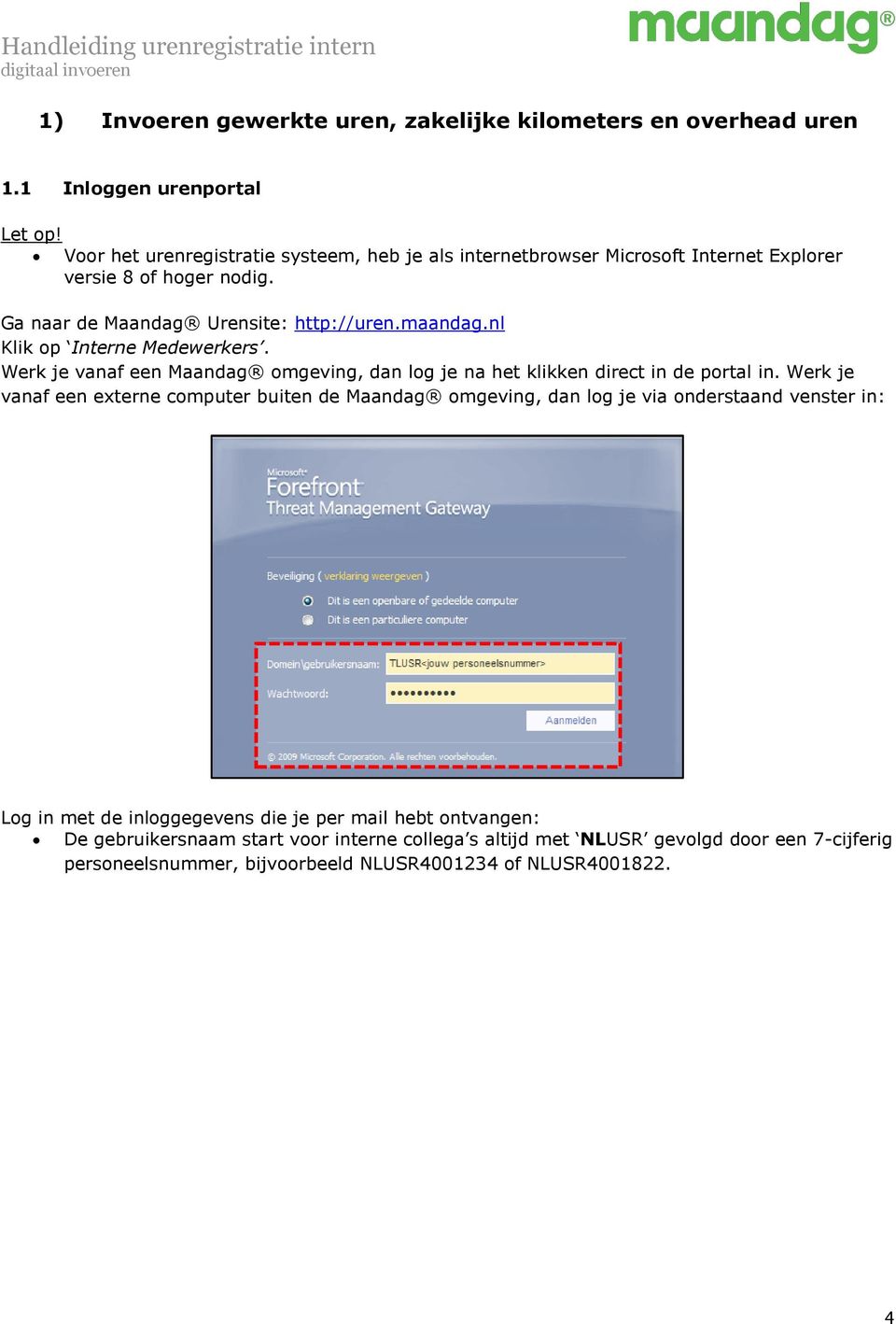 nl Klik op Interne Medewerkers. Werk je vanaf een Maandag omgeving, dan log je na het klikken direct in de portal in.