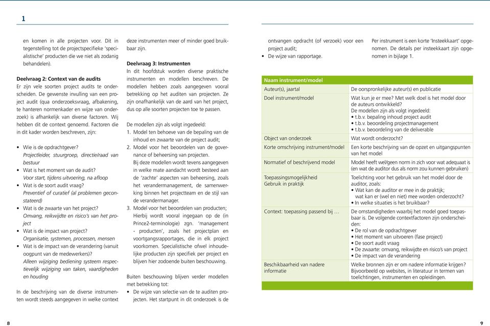 De gewenste invulling van een project audit (qua onderzoeksvraag, afbakening, te hanteren normenkader en wijze van onderzoek) is afhankelijk van diverse factoren. Wij hebben dit de context genoemd.