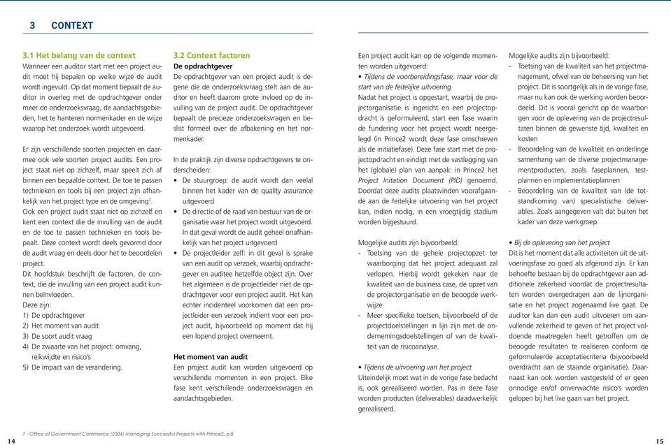 Er zijn verschillende soorten projecten en daarmee ook vele soorten project audits. Een project staat niet op zichzelf, maar speelt zich af binnen een bepaalde context.