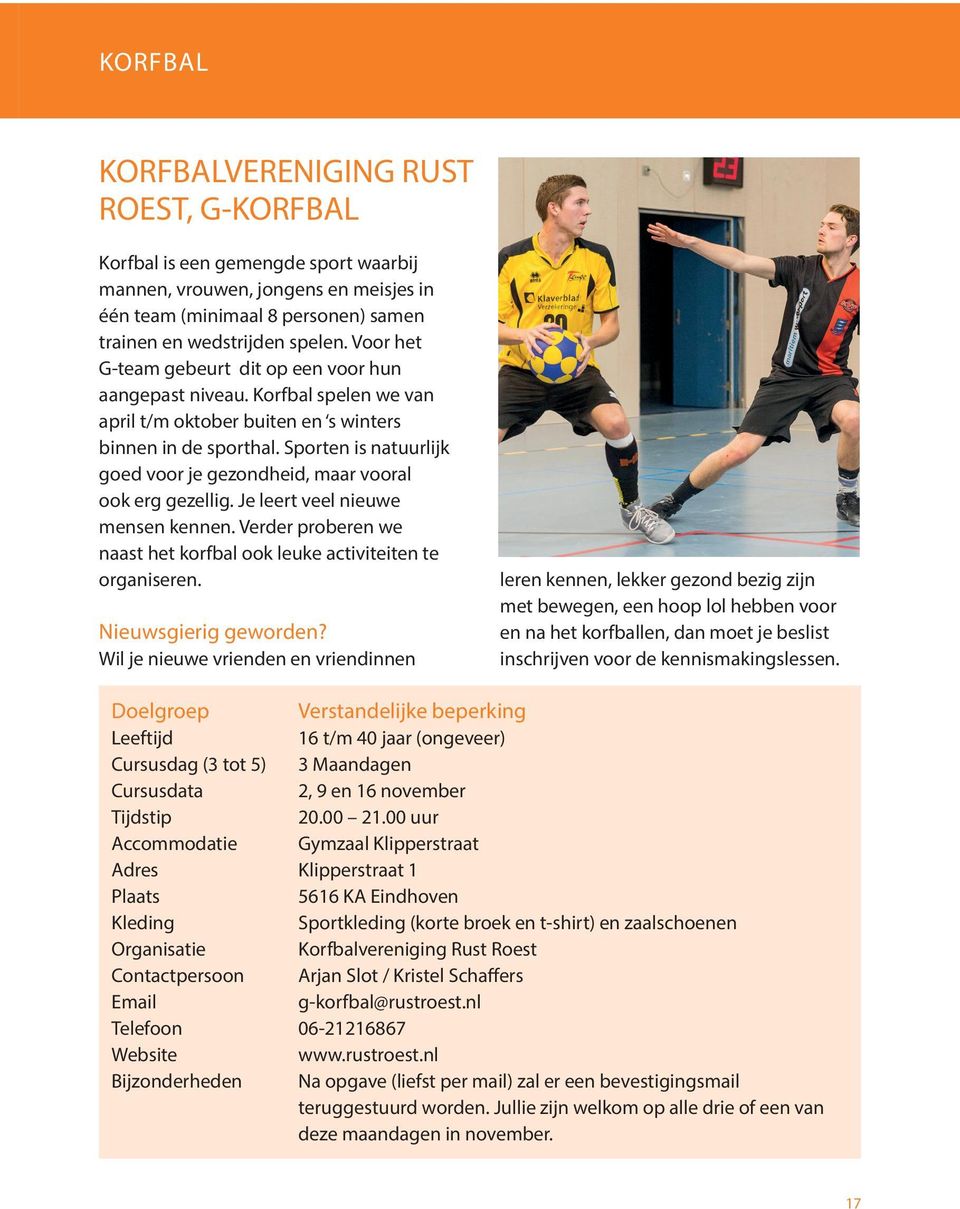 Sporten is natuurlijk goed voor je gezondheid, maar vooral ook erg gezellig. Je leert veel nieuwe mensen kennen. Verder proberen we naast het korfbal ook leuke activiteiten te organiseren.