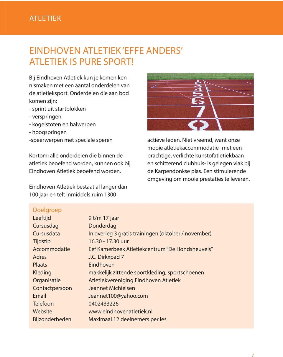 beoefend worden, kunnen ook bij Atletiek beoefend worden. Atletiek bestaat al langer dan 100 jaar en telt inmiddels ruim 1300 actieve leden.