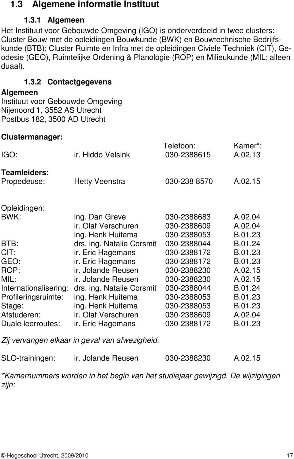 2 Contactgegevens Algemeen Instituut voor Gebouwde Omgeving Nijenoord 1, 3552 AS Utrecht Postbus 182, 3500 AD Utrecht Clustermanager: Telefoon: Kamer*: IGO: ir. Hiddo Velsink 030-2388615 A.02.