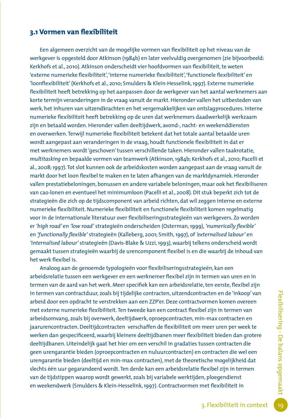 Atkinson onderscheidt vier hoofdvormen van flexibiliteit, te weten externe numerieke flexibiliteit, interne numerieke flexibiliteit, functionele flexibiliteit en loonflexibiliteit (Kerkhofs et al.