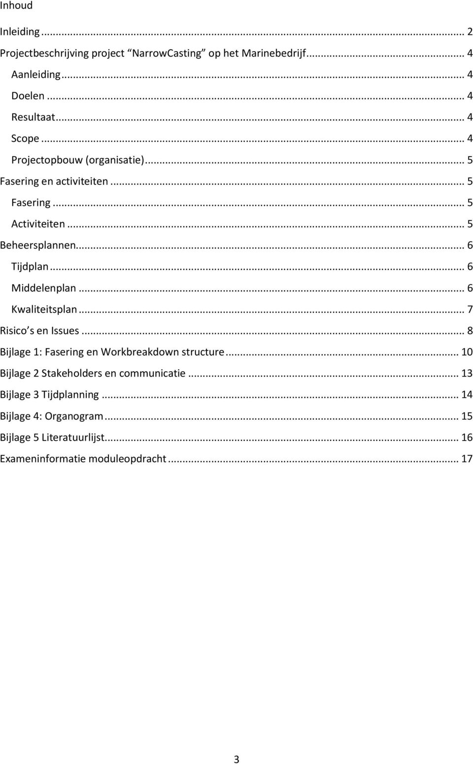 .. 6 Middelenplan... 6 Kwaliteitsplan... 7 Risico s en Issues... 8 Bijlage 1: Fasering en Workbreakdown structure.