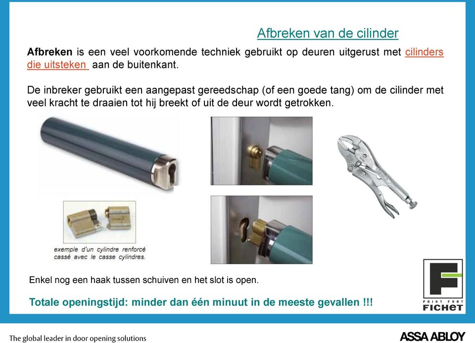 De inbreker gebruikt een aangepast gereedschap (of een goede tang) om de cilinder met veel kracht te