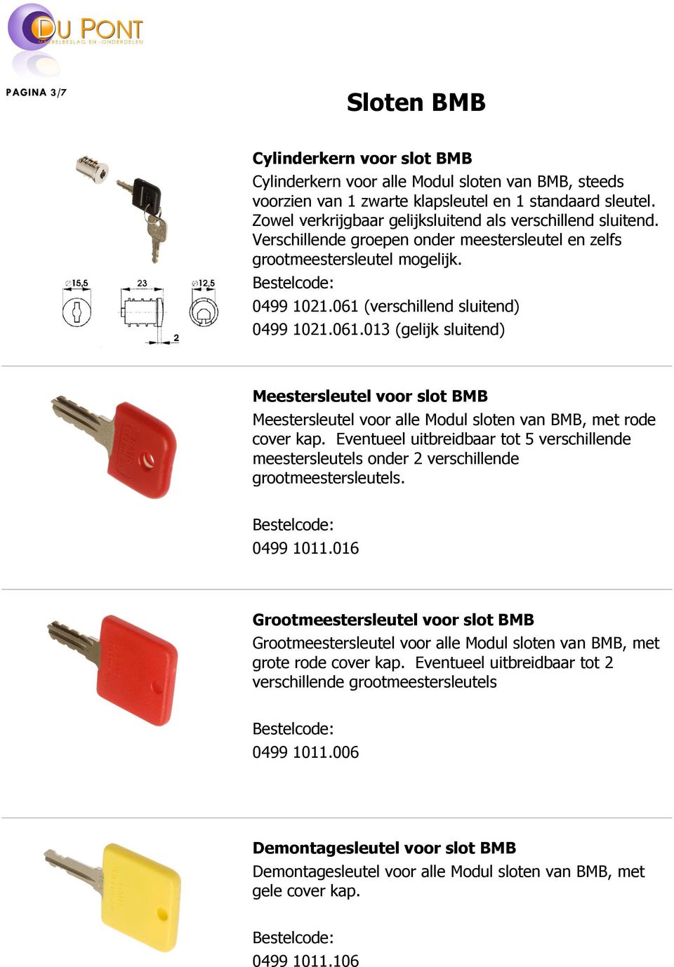 (verschillend sluitend) 0499 1021.061.013 (gelijk sluitend) Meestersleutel voor slot BMB Meestersleutel voor alle Modul sloten van BMB, met rode cover kap.