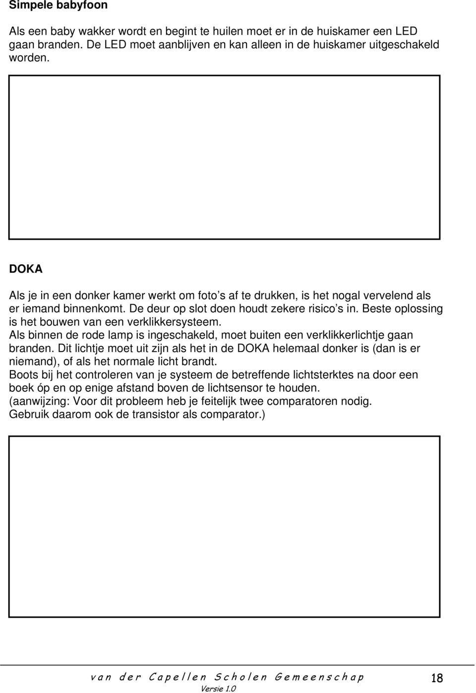 Beste oplossing is het bouwen van een verklikkersysteem. Als binnen de rode lamp is ingeschakeld, moet buiten een verklikkerlichtje gaan branden.