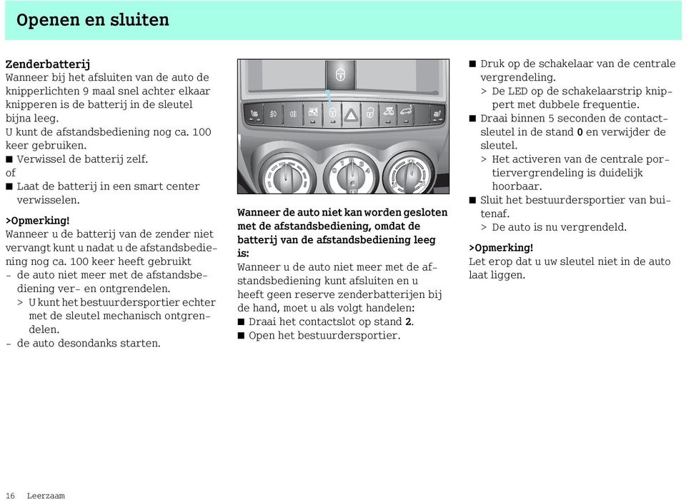 Wanneer u de batterij van de zender niet vervangt kunt u nadat u de afstandsbediening nog ca. 100 keer heeft gebruikt - de auto niet meer met de afstandsbediening ver- en ontgrendelen.